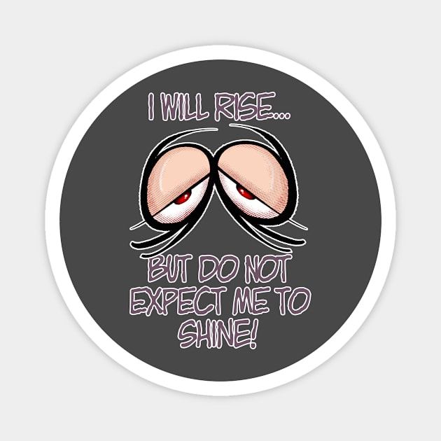 I will rise... but do not expect me to shine! Magnet by Squirroxdesigns